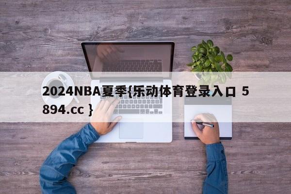 2024NBA夏季{乐动体育登录入口 5894.cc }