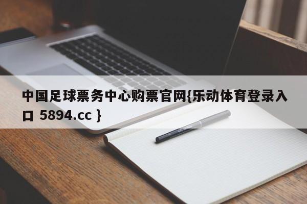 中国足球票务中心购票官网{乐动体育登录入口 5894.cc }