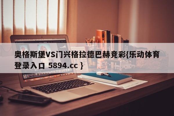 奥格斯堡VS门兴格拉德巴赫竞彩{乐动体育登录入口 5894.cc }