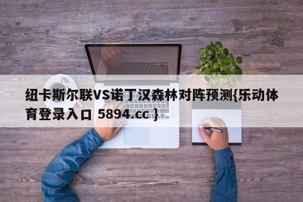 纽卡斯尔联VS诺丁汉森林对阵预测{乐动体育登录入口 5894.cc }