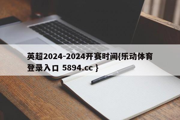 英超2024-2024开赛时间{乐动体育登录入口 5894.cc }