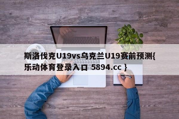 斯洛伐克U19vs乌克兰U19赛前预测{乐动体育登录入口 5894.cc }