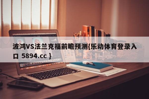 波鸿VS法兰克福前瞻预测{乐动体育登录入口 5894.cc }