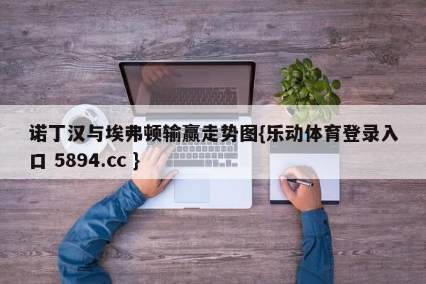 诺丁汉与埃弗顿输赢走势图{乐动体育登录入口 5894.cc }