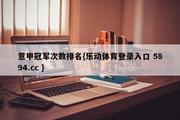 意甲冠军次数排名{乐动体育登录入口 5894.cc }